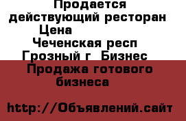 Продается действующий ресторан › Цена ­ 35 000 000 - Чеченская респ., Грозный г. Бизнес » Продажа готового бизнеса   